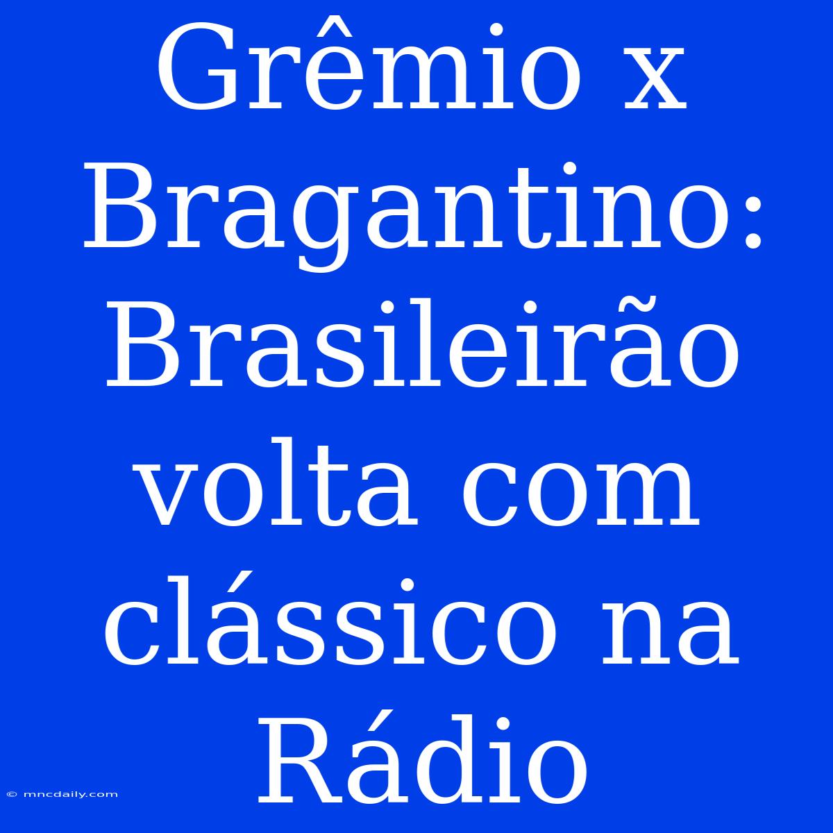 Grêmio X Bragantino: Brasileirão Volta Com Clássico Na Rádio