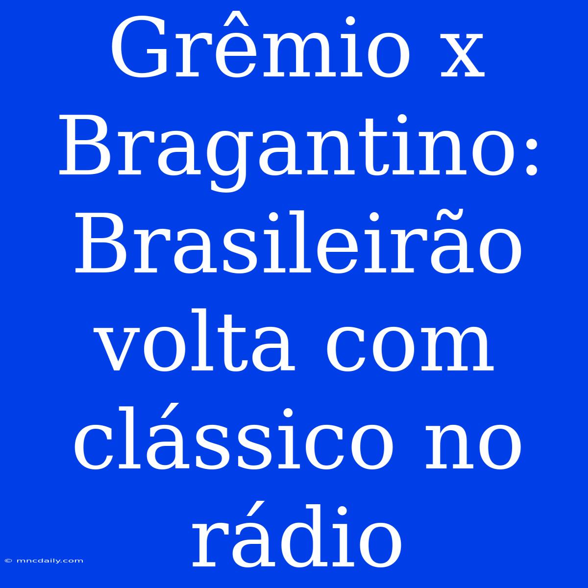 Grêmio X Bragantino: Brasileirão Volta Com Clássico No Rádio