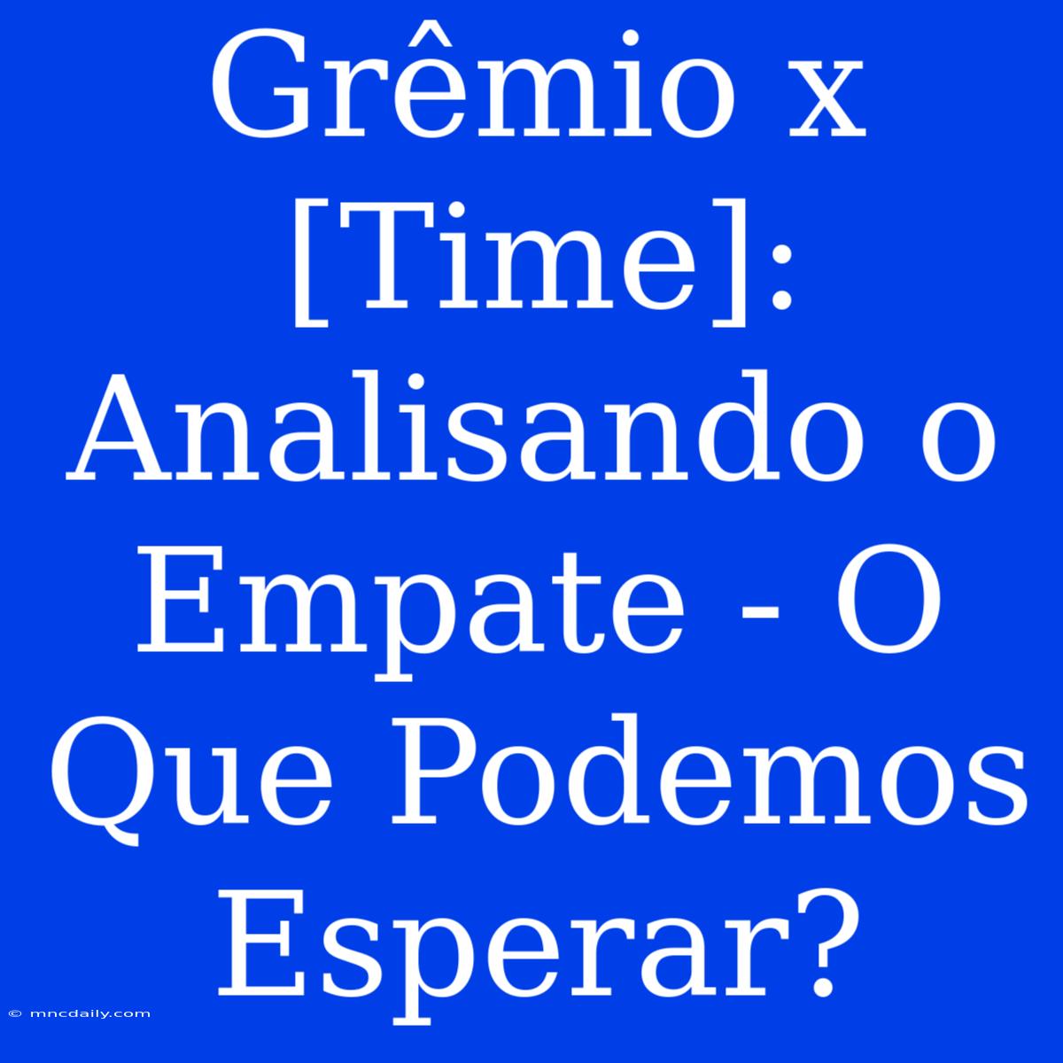 Grêmio X [Time]: Analisando O Empate - O Que Podemos Esperar?