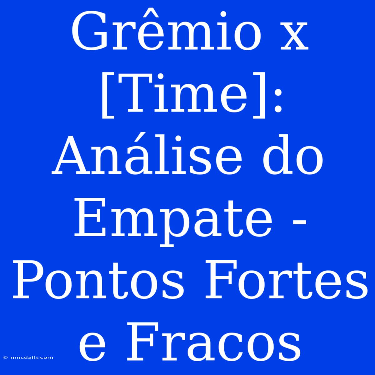 Grêmio X [Time]: Análise Do Empate - Pontos Fortes E Fracos