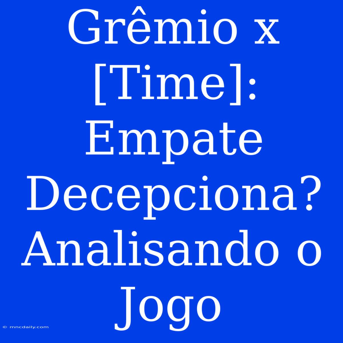 Grêmio X [Time]: Empate Decepciona? Analisando O Jogo