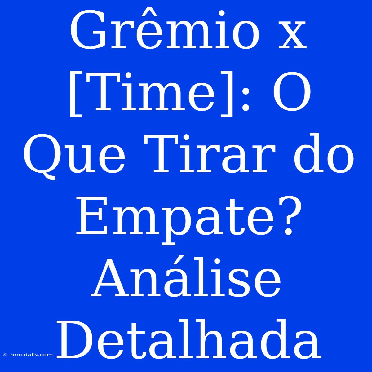 Grêmio X [Time]: O Que Tirar Do Empate? Análise Detalhada