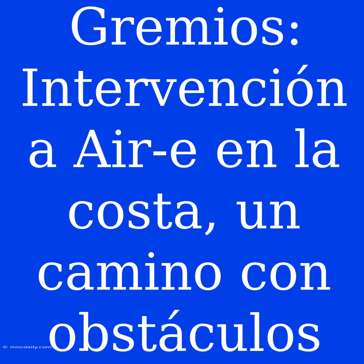 Gremios: Intervención A Air-e En La Costa, Un Camino Con Obstáculos