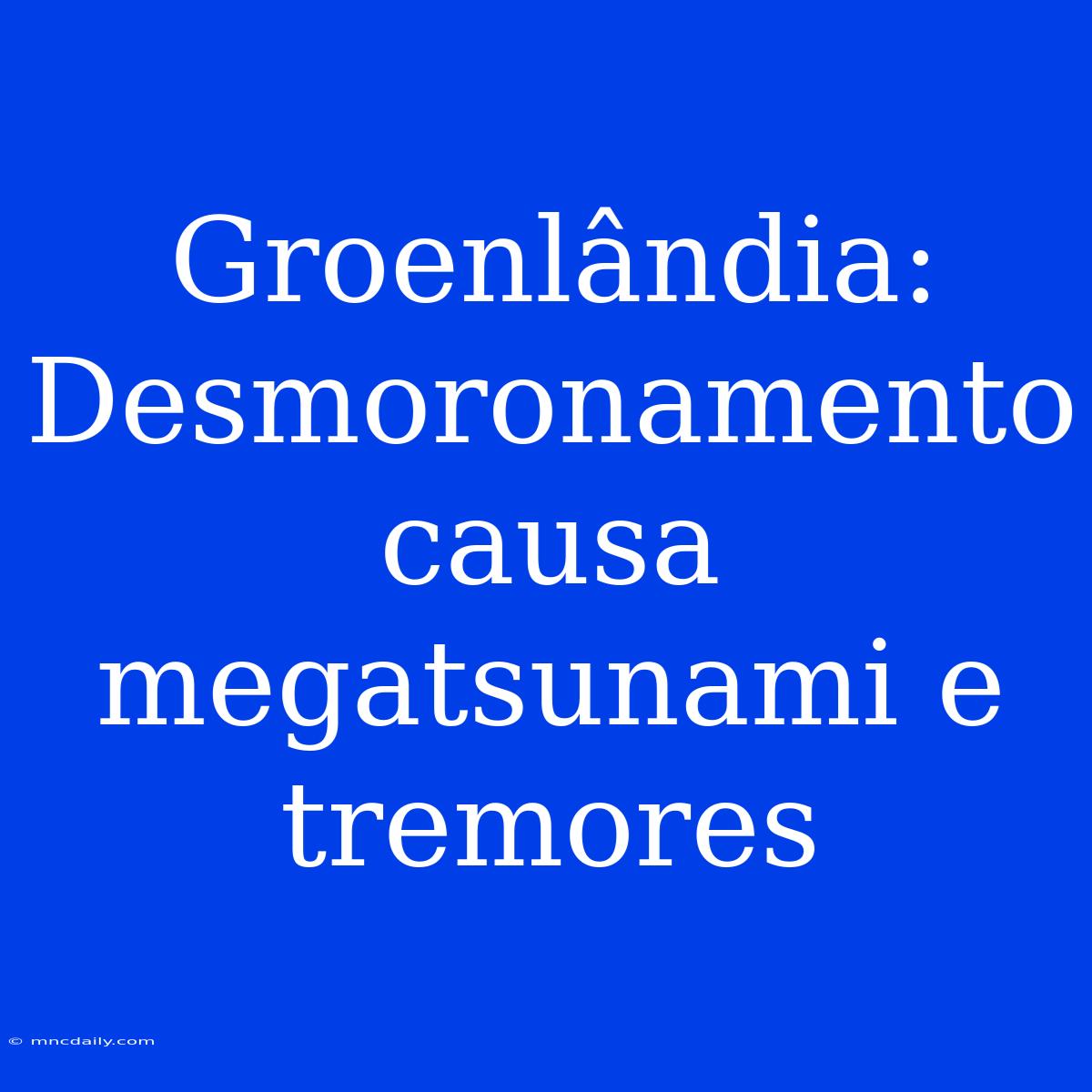 Groenlândia: Desmoronamento Causa Megatsunami E Tremores