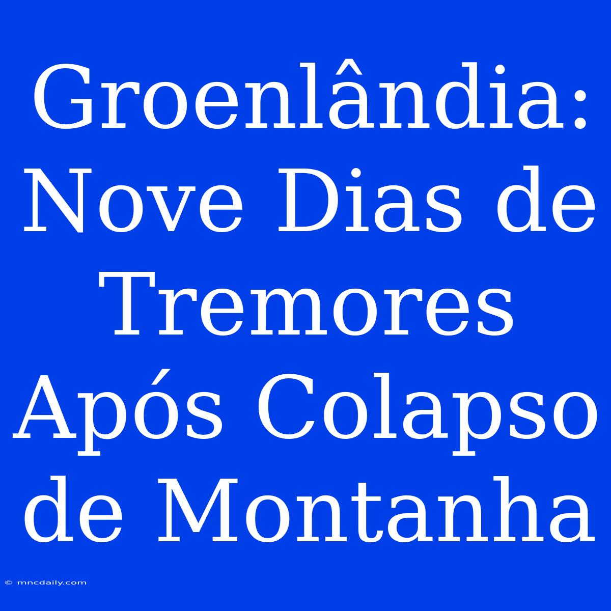 Groenlândia: Nove Dias De Tremores Após Colapso De Montanha