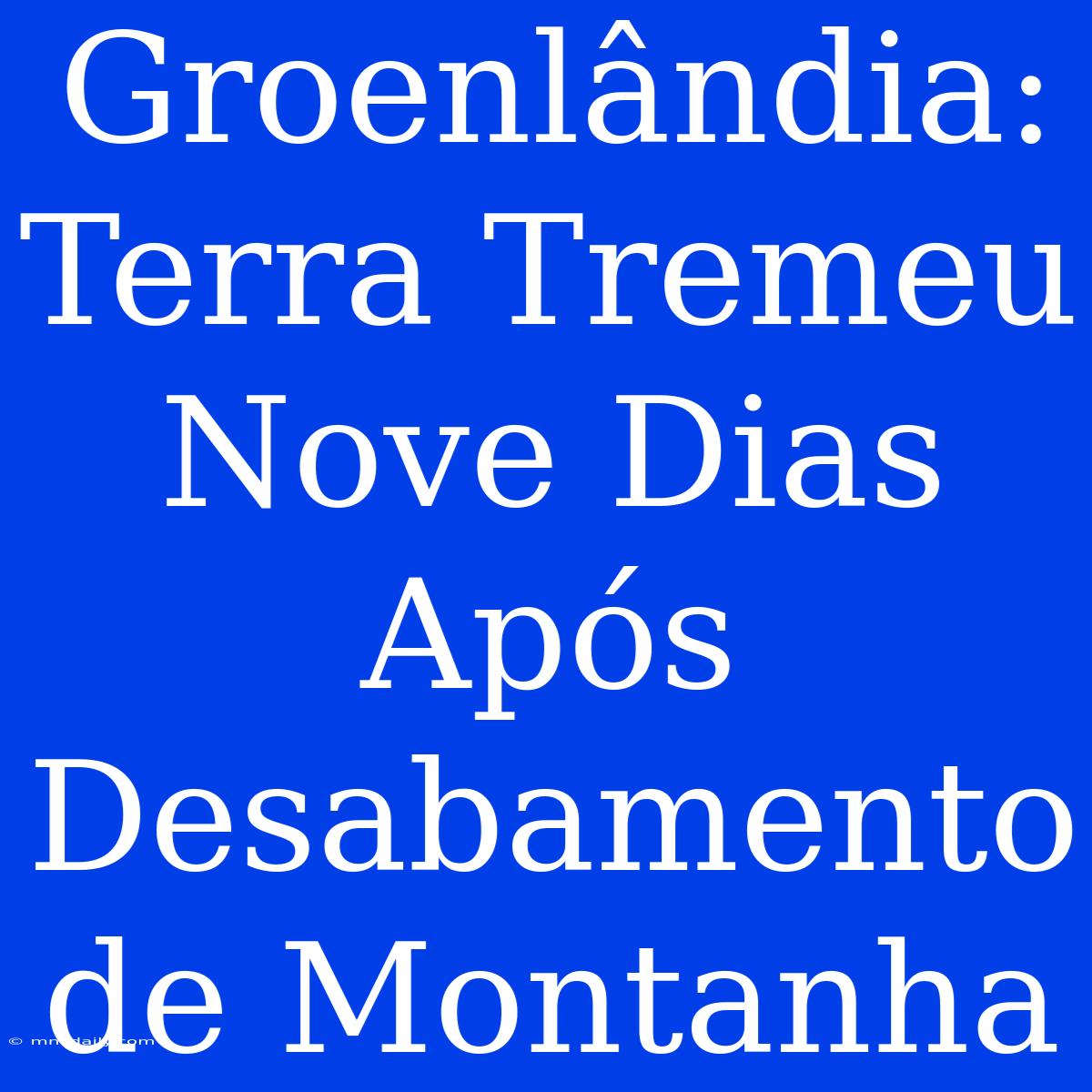 Groenlândia: Terra Tremeu Nove Dias Após Desabamento De Montanha