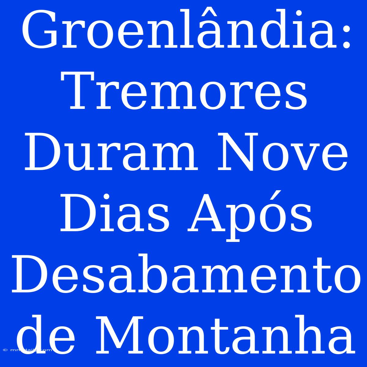 Groenlândia: Tremores Duram Nove Dias Após Desabamento De Montanha 