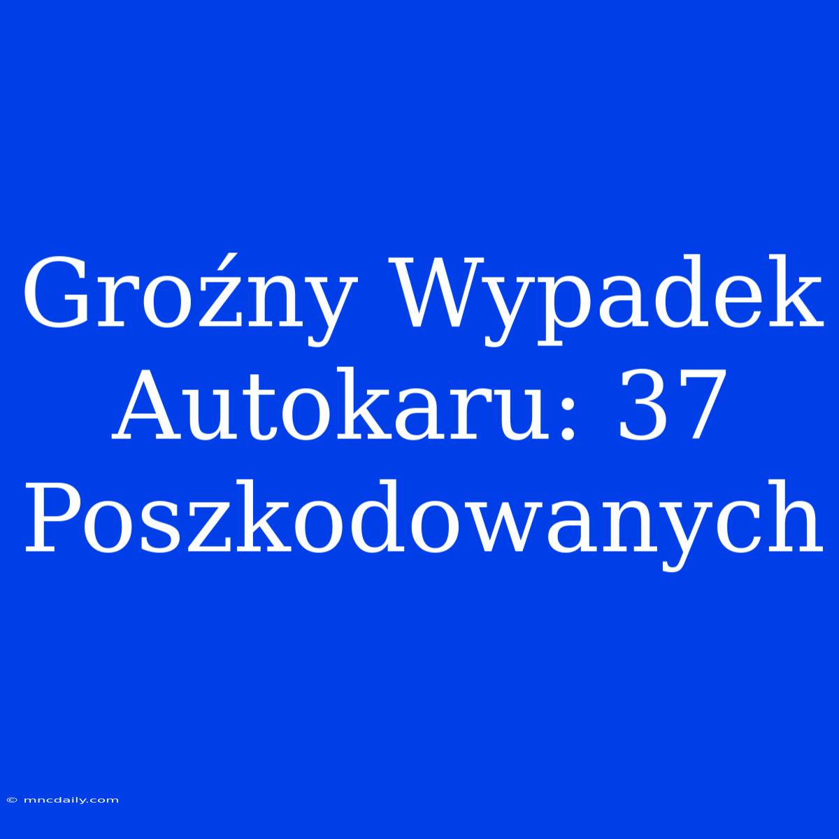 Groźny Wypadek Autokaru: 37 Poszkodowanych