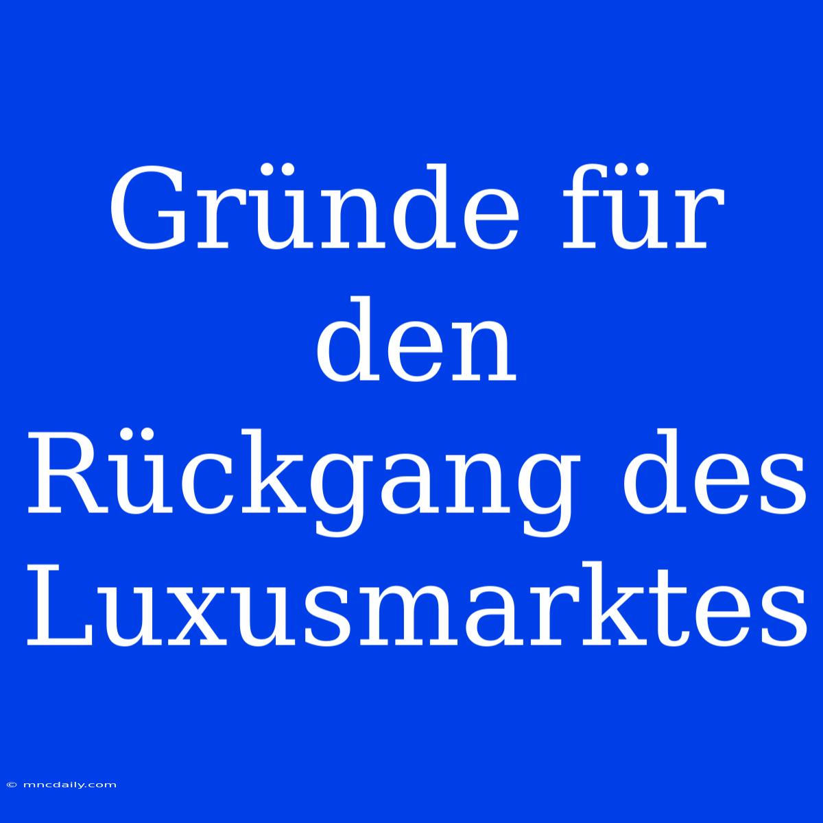 Gründe Für Den Rückgang Des Luxusmarktes