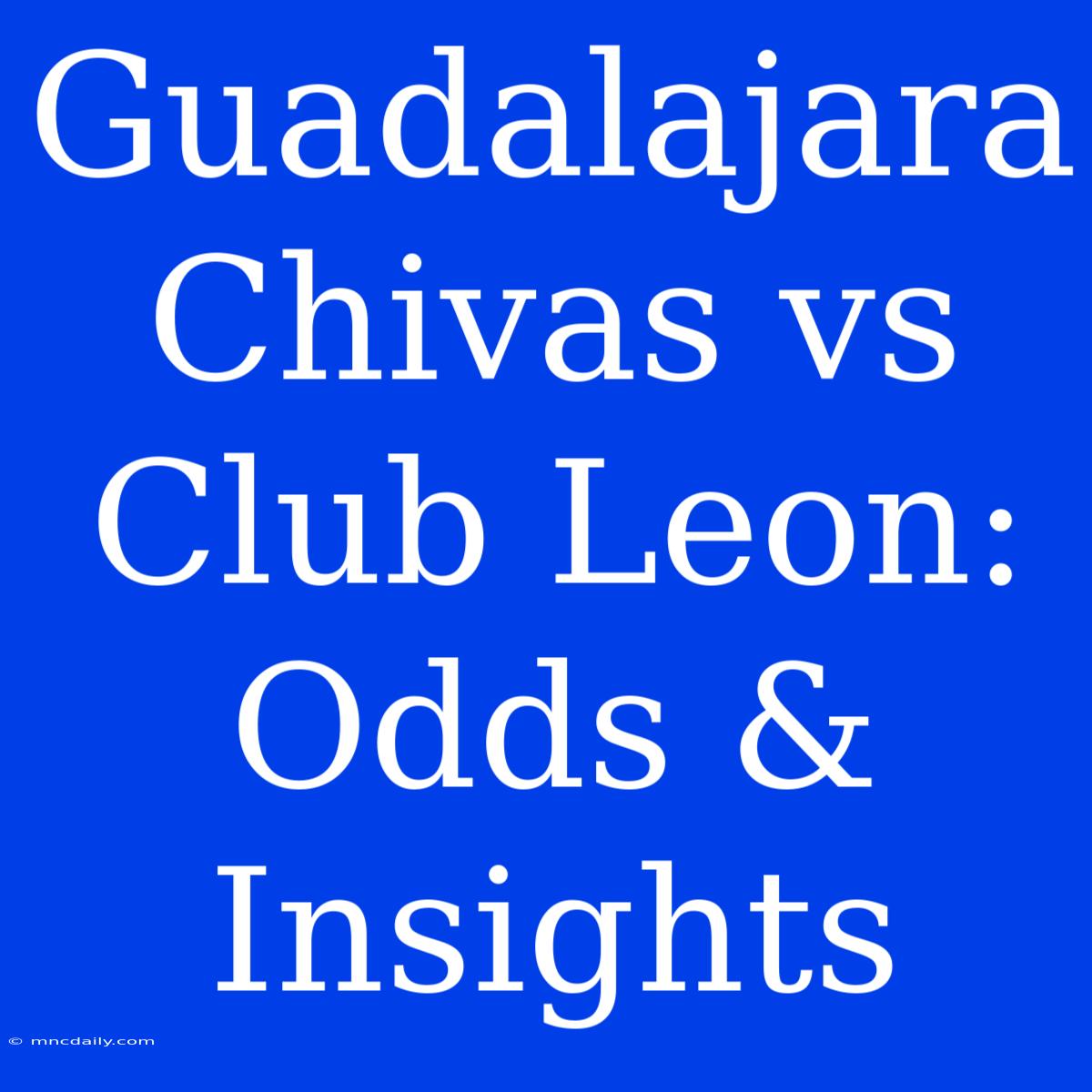 Guadalajara Chivas Vs Club Leon: Odds & Insights