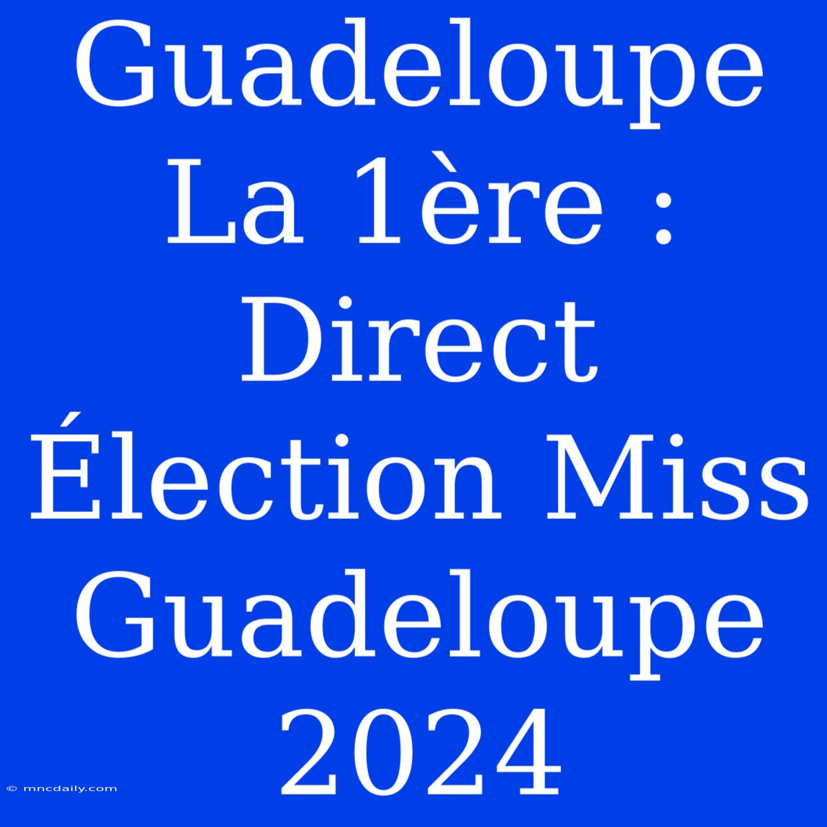 Guadeloupe La 1ère : Direct Élection Miss Guadeloupe 2024