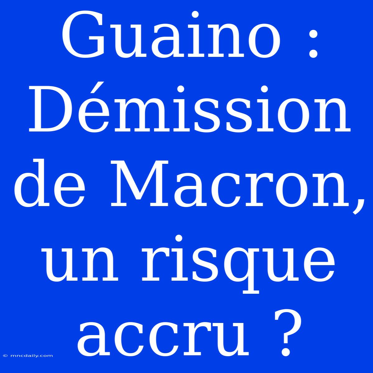 Guaino : Démission De Macron, Un Risque Accru ?