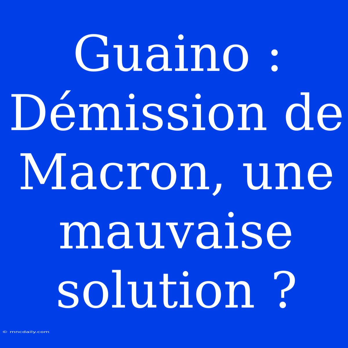 Guaino : Démission De Macron, Une Mauvaise Solution ?