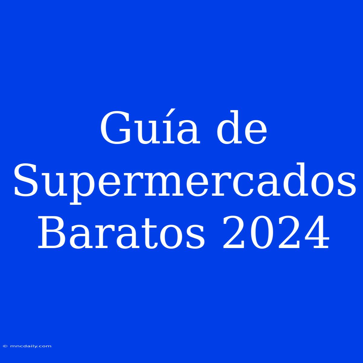 Guía De Supermercados Baratos 2024 