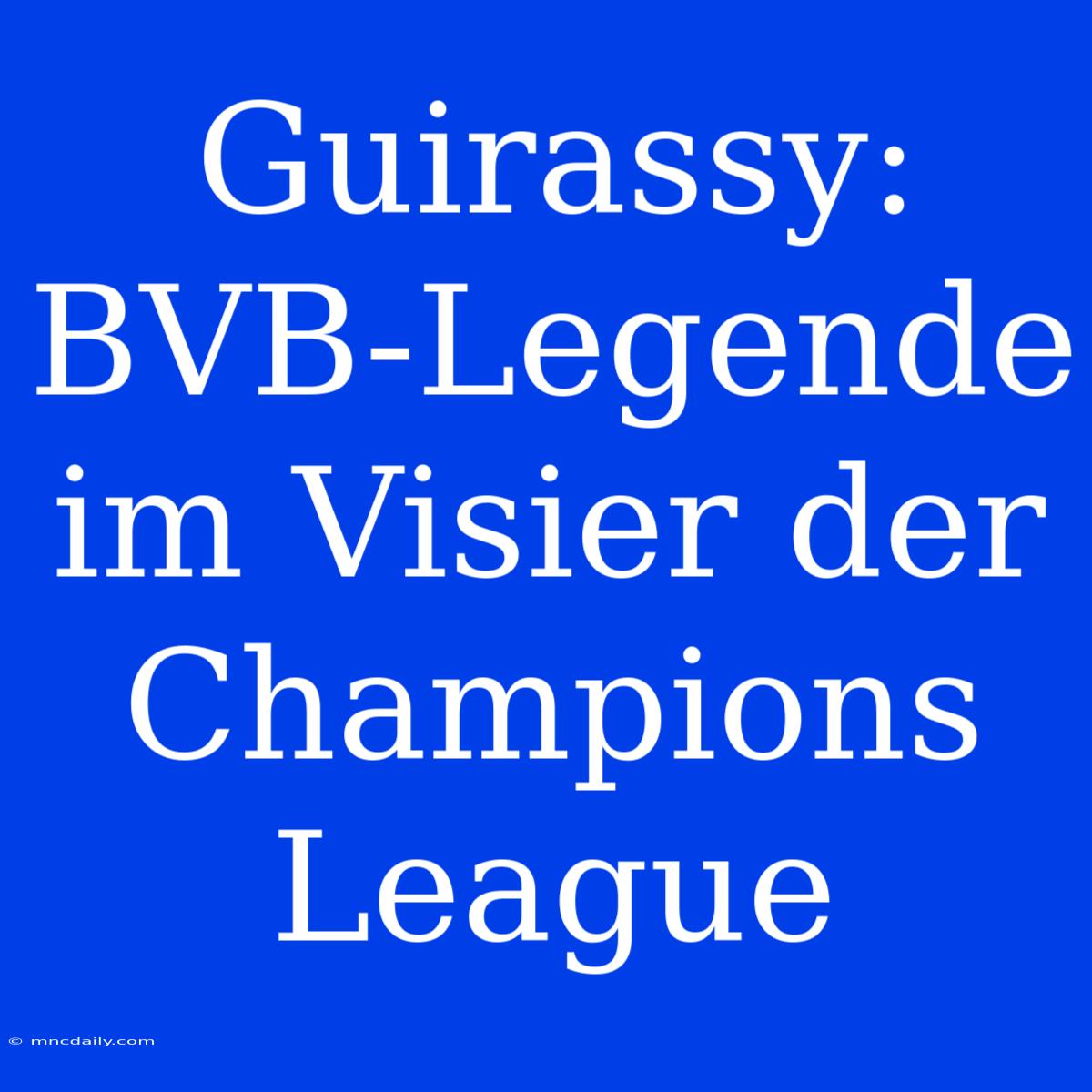 Guirassy: BVB-Legende Im Visier Der Champions League