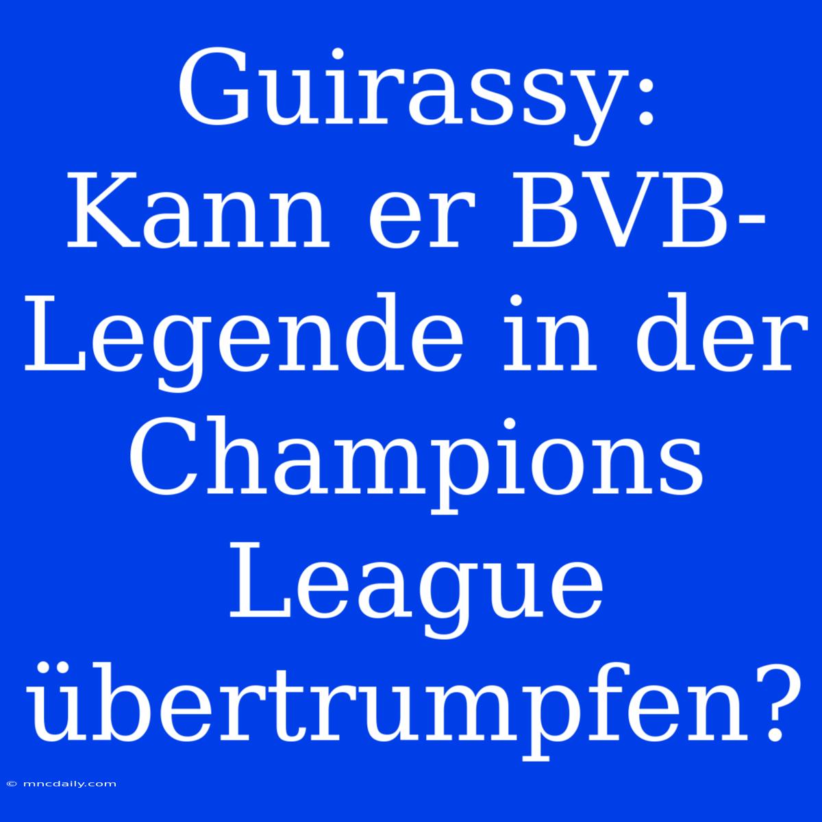 Guirassy: Kann Er BVB-Legende In Der Champions League Übertrumpfen?