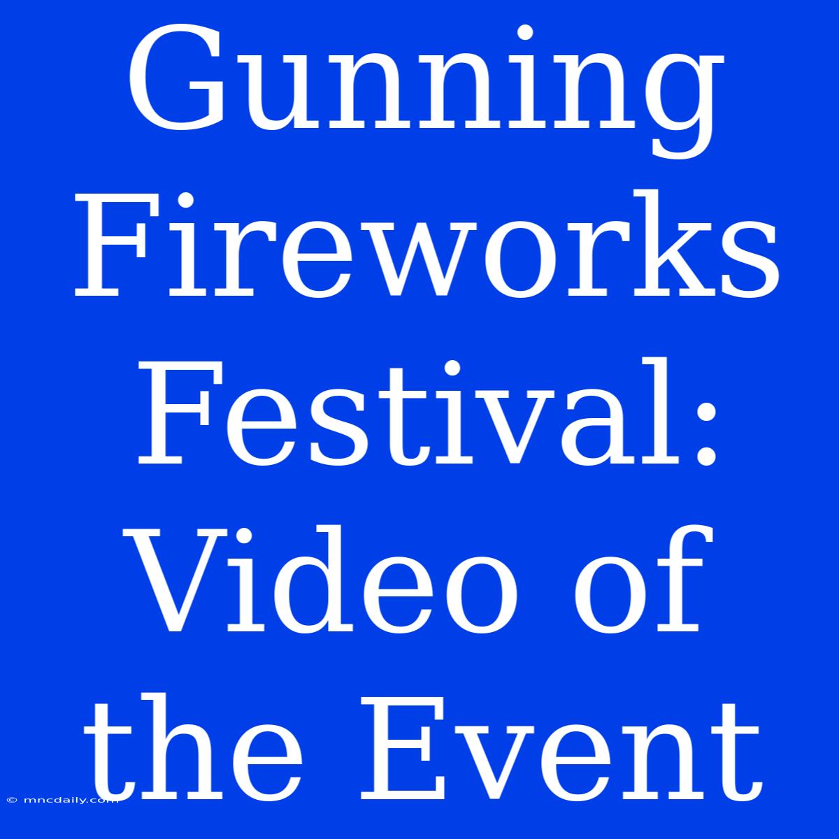 Gunning Fireworks Festival: Video Of The Event 