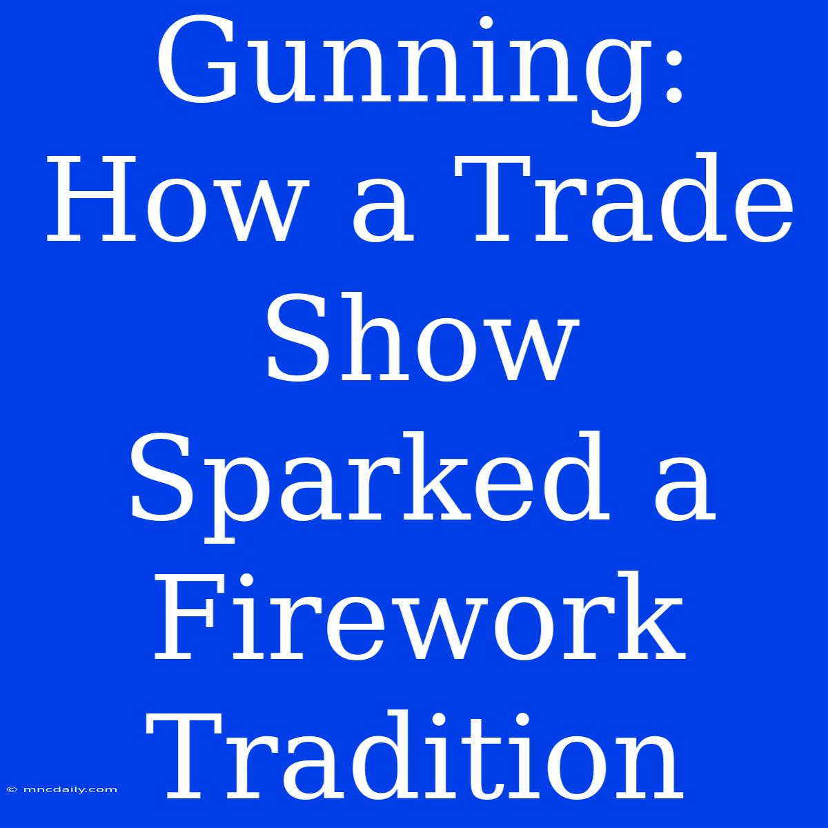 Gunning: How A Trade Show Sparked A Firework Tradition