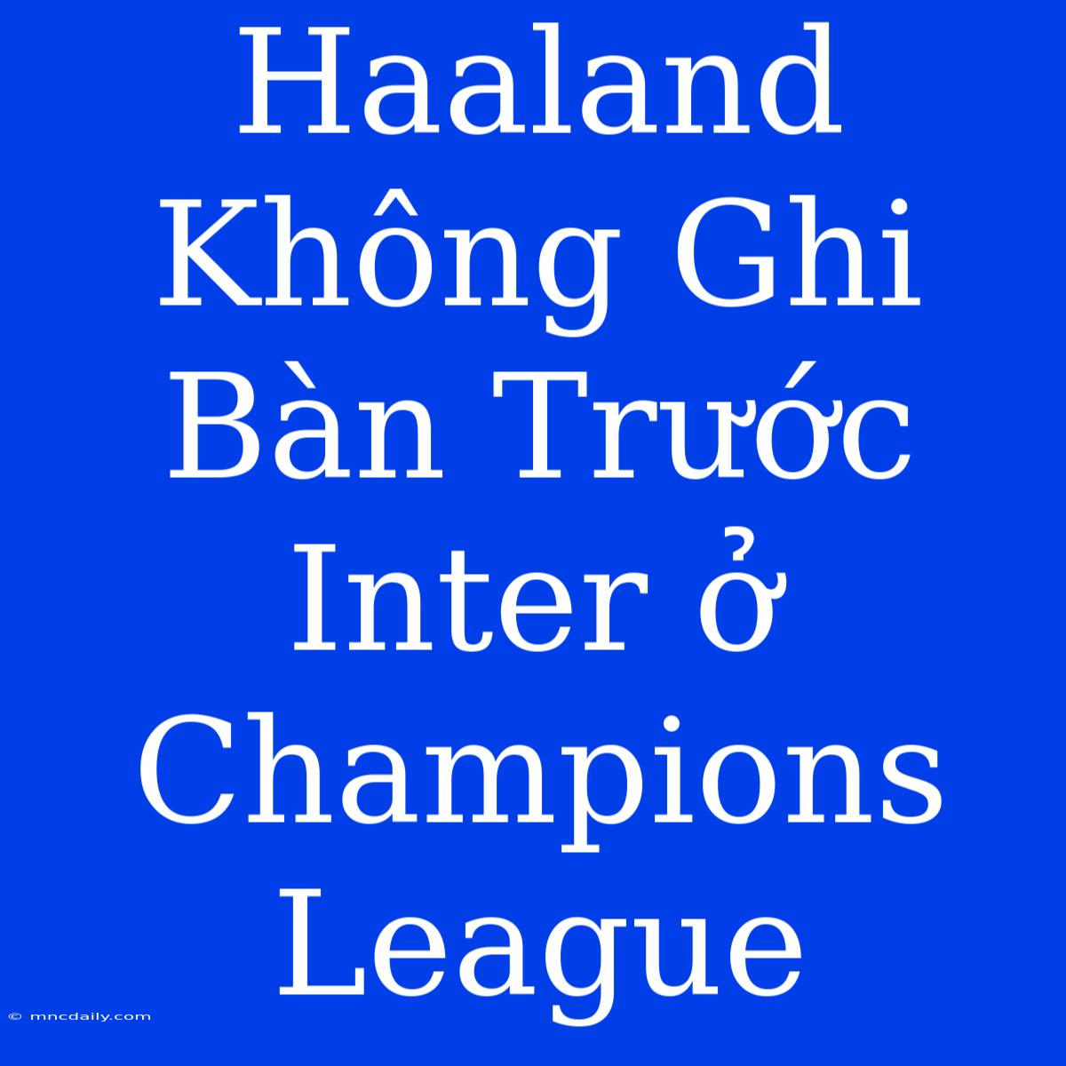 Haaland Không Ghi Bàn Trước Inter Ở Champions League