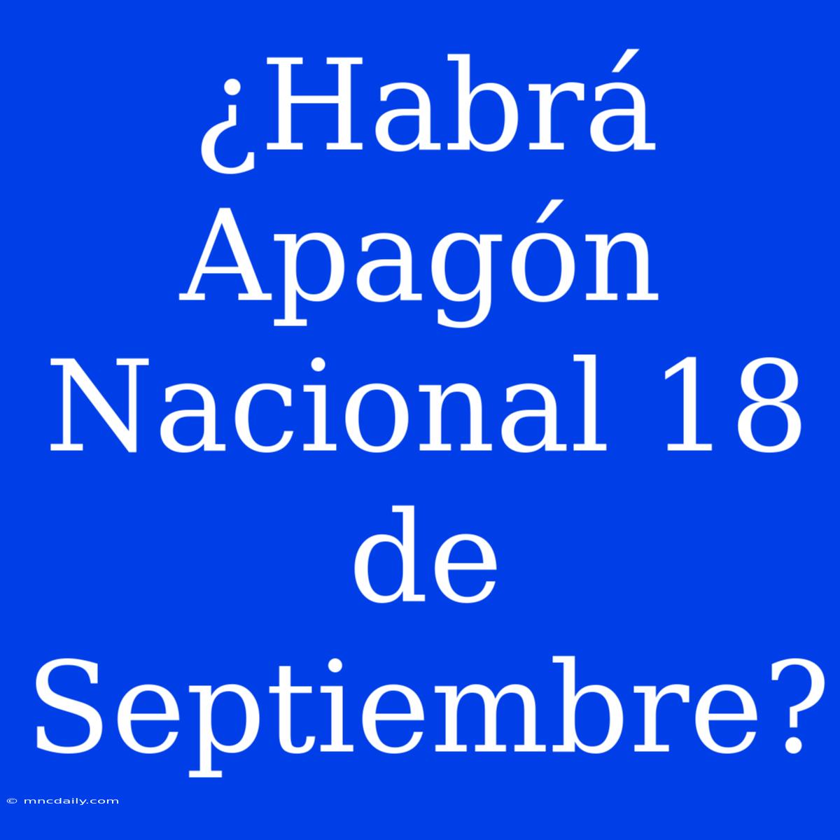 ¿Habrá Apagón Nacional 18 De Septiembre?