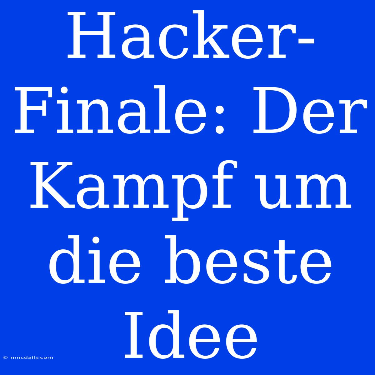 Hacker-Finale: Der Kampf Um Die Beste Idee 