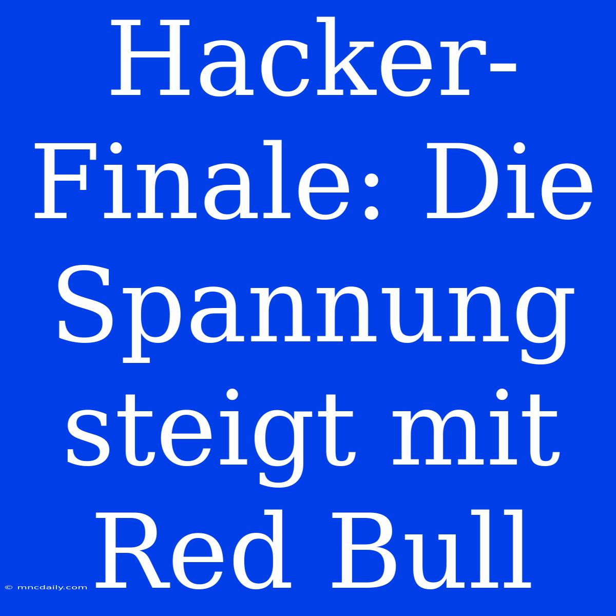 Hacker-Finale: Die Spannung Steigt Mit Red Bull