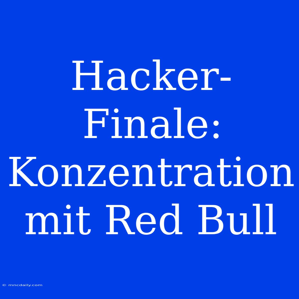 Hacker-Finale: Konzentration Mit Red Bull