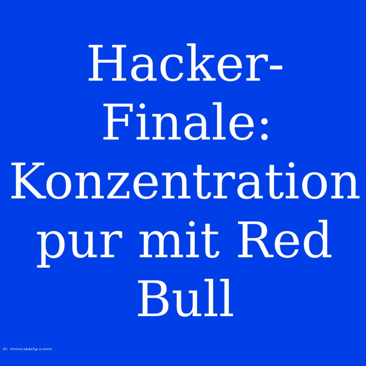 Hacker-Finale: Konzentration Pur Mit Red Bull