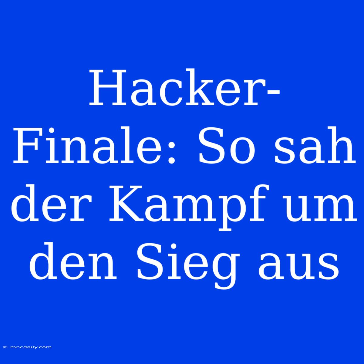 Hacker-Finale: So Sah Der Kampf Um Den Sieg Aus