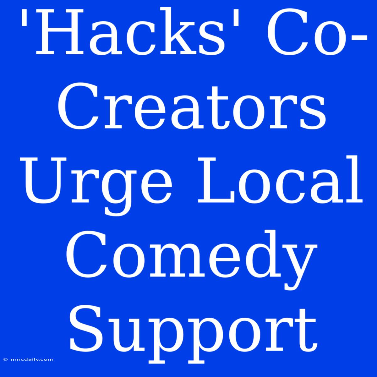 'Hacks' Co-Creators Urge Local Comedy Support