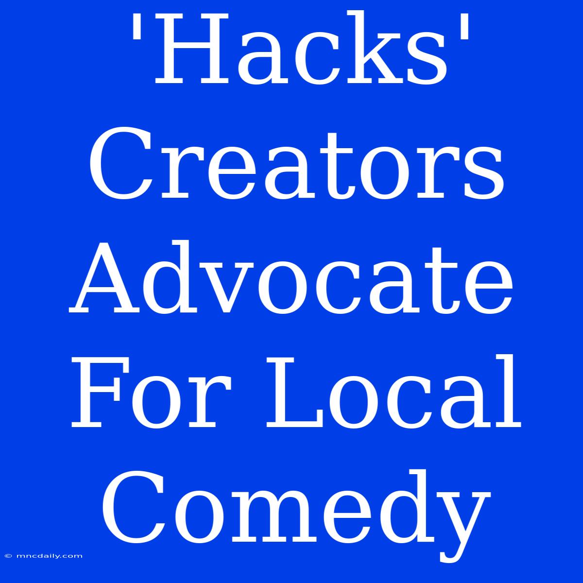 'Hacks' Creators Advocate For Local Comedy