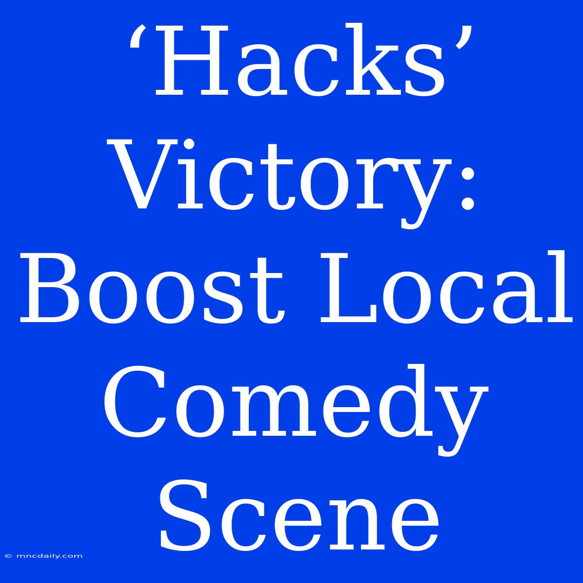 ‘Hacks’ Victory: Boost Local Comedy Scene