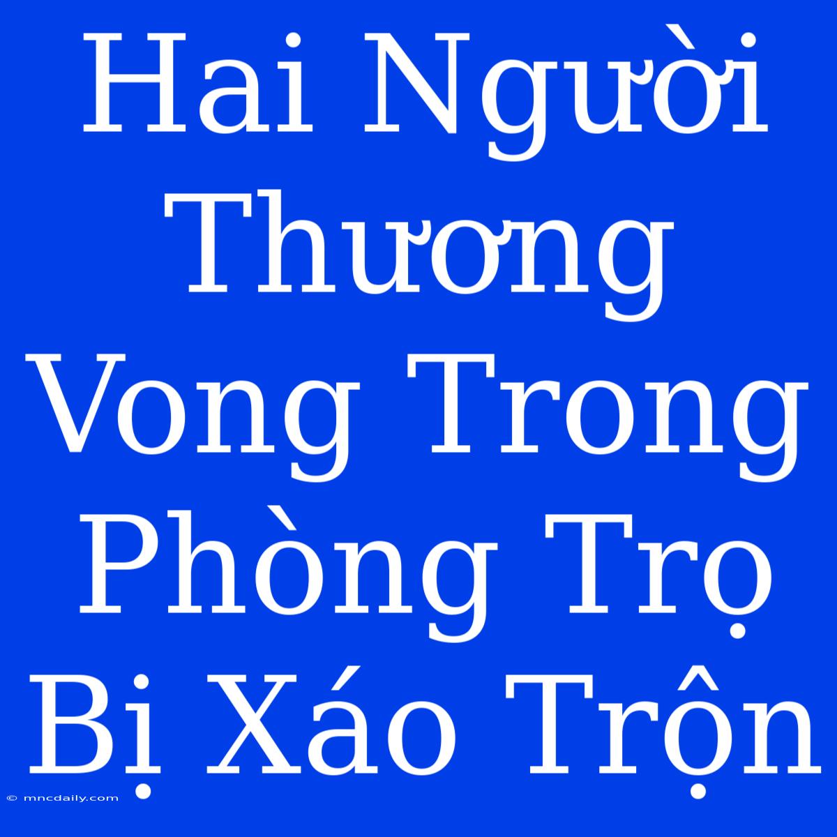 Hai Người Thương Vong Trong Phòng Trọ Bị Xáo Trộn