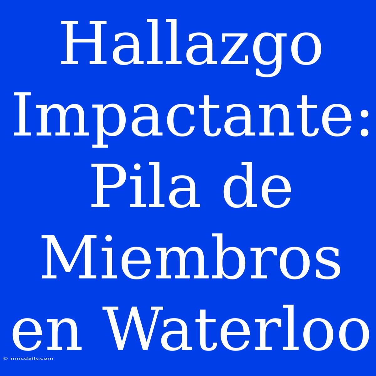 Hallazgo Impactante: Pila De Miembros En Waterloo