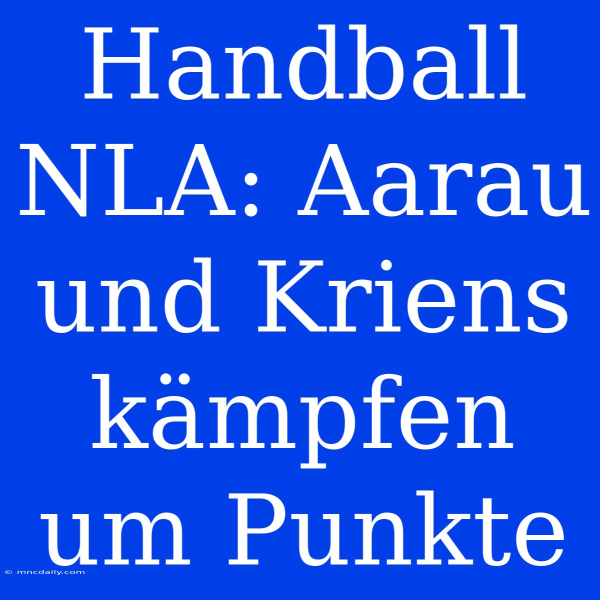 Handball NLA: Aarau Und Kriens Kämpfen Um Punkte