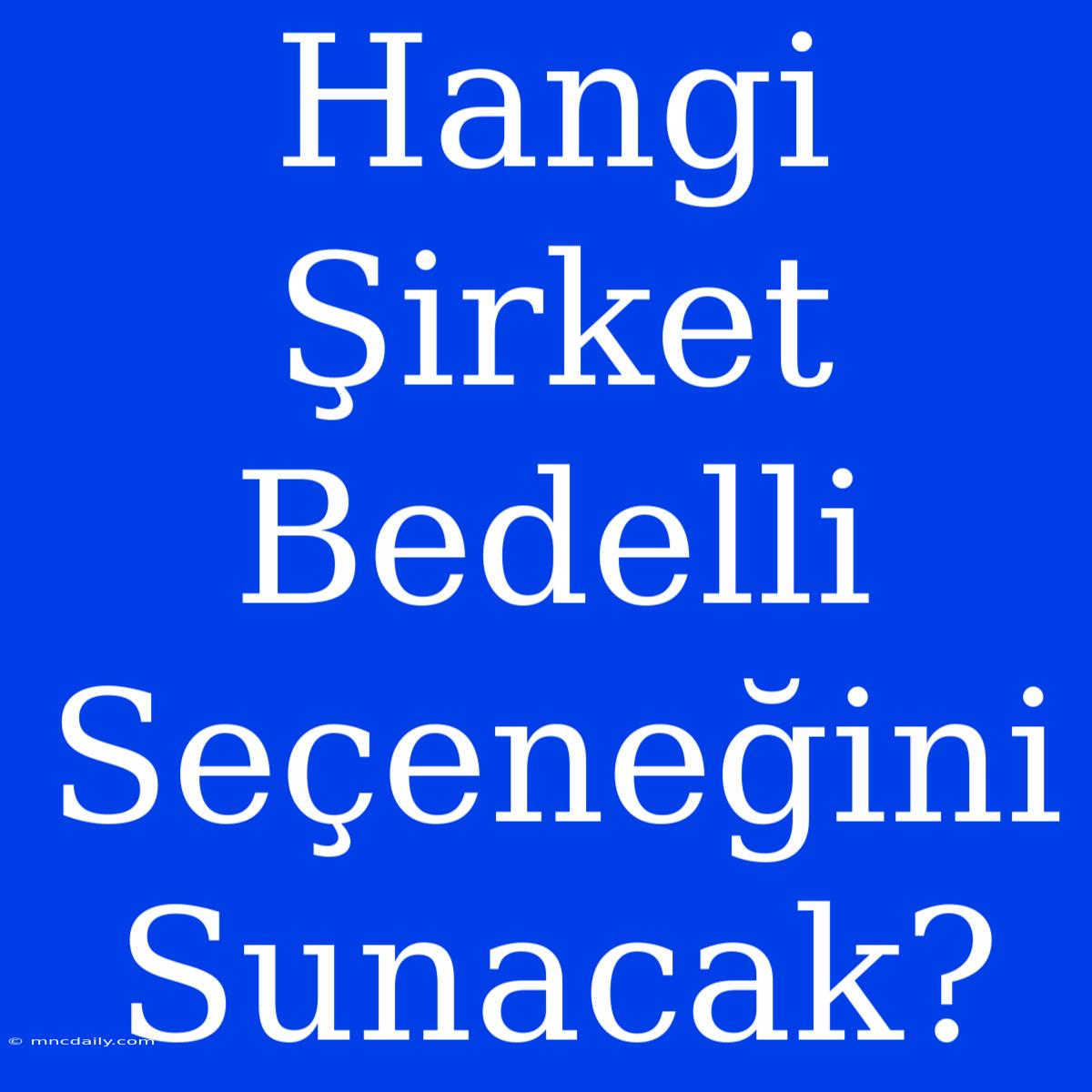 Hangi Şirket Bedelli Seçeneğini Sunacak?