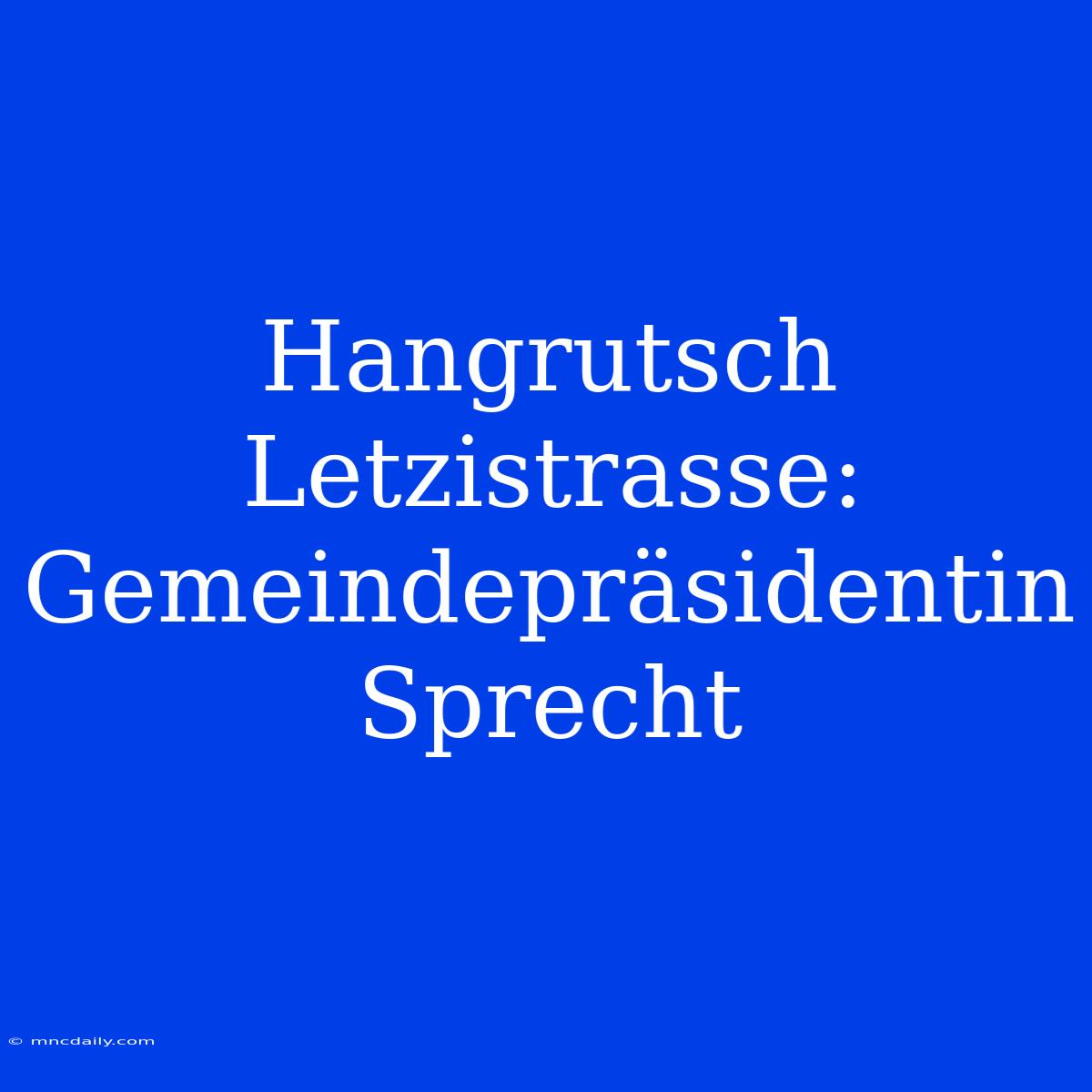 Hangrutsch Letzistrasse: Gemeindepräsidentin Sprecht