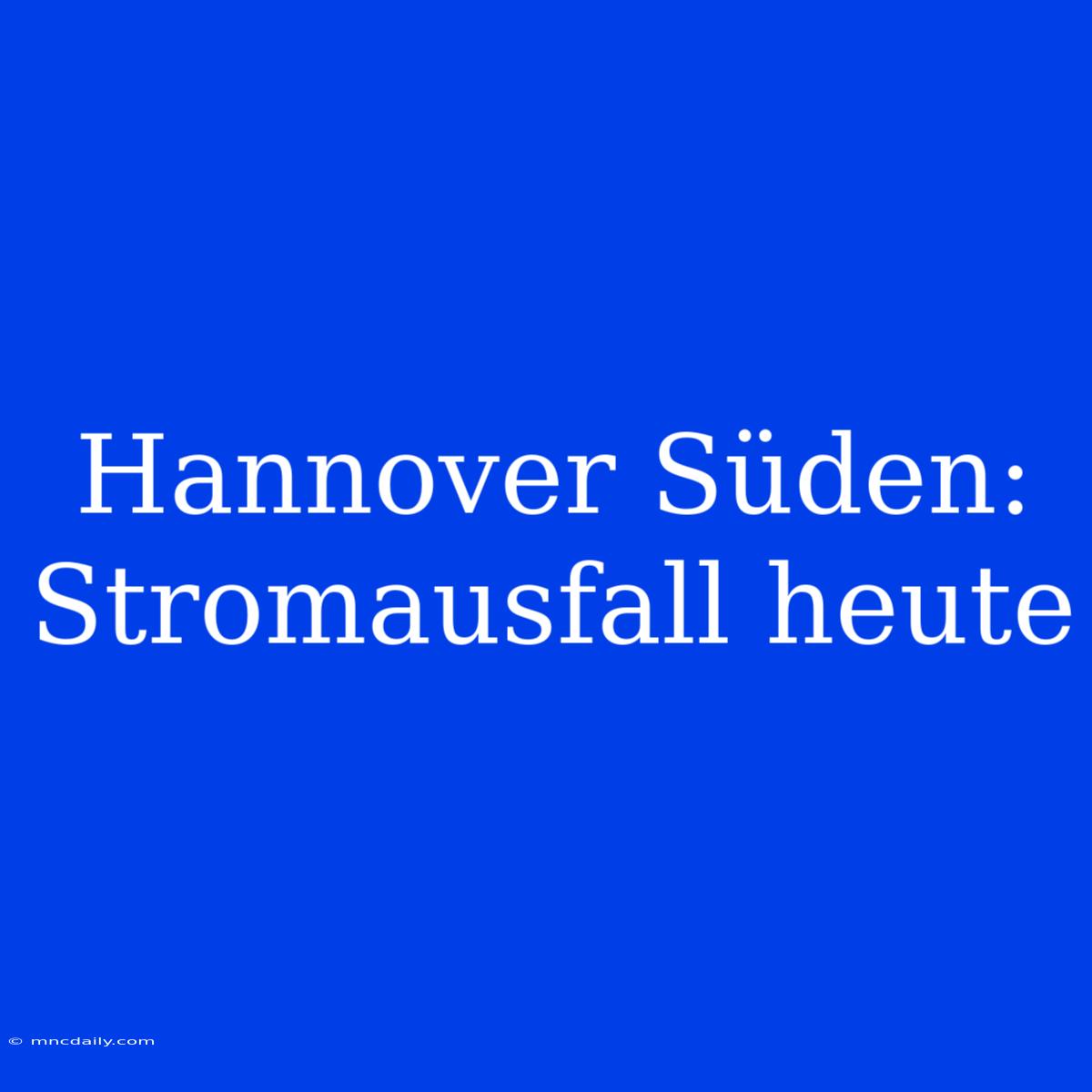 Hannover Süden: Stromausfall Heute