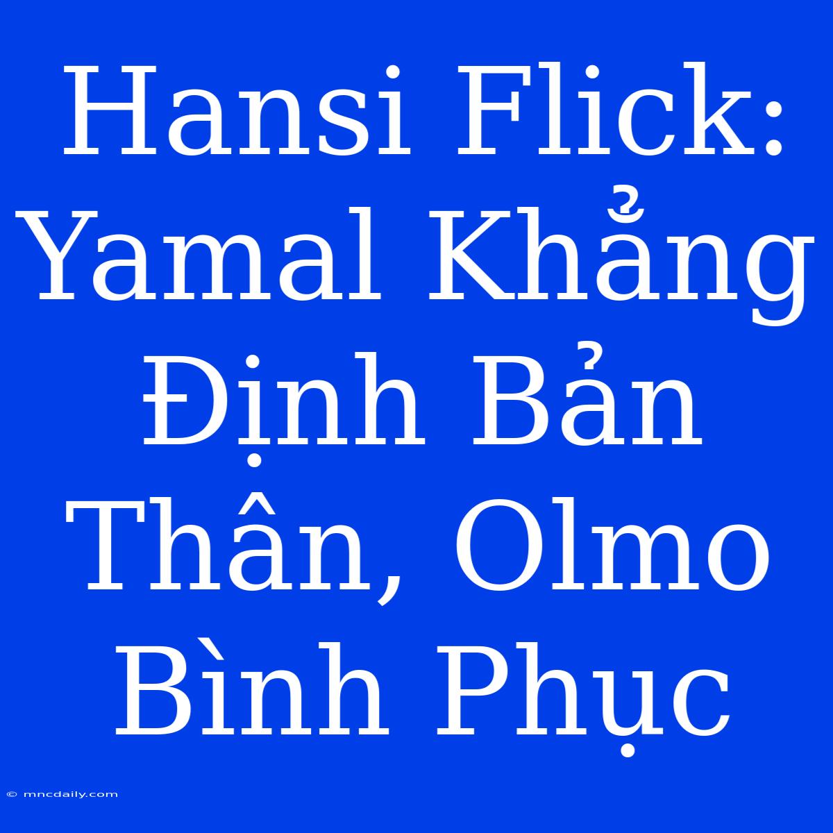 Hansi Flick: Yamal Khẳng Định Bản Thân, Olmo Bình Phục