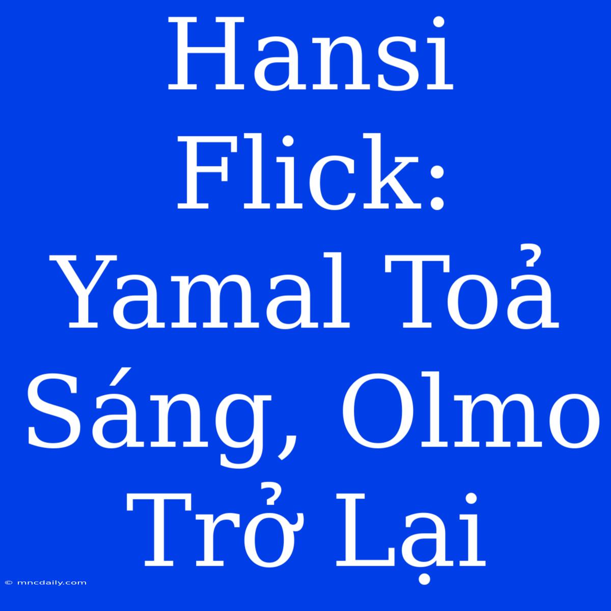 Hansi Flick: Yamal Toả Sáng, Olmo Trở Lại