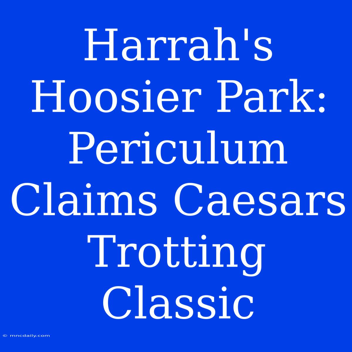 Harrah's Hoosier Park: Periculum Claims Caesars Trotting Classic