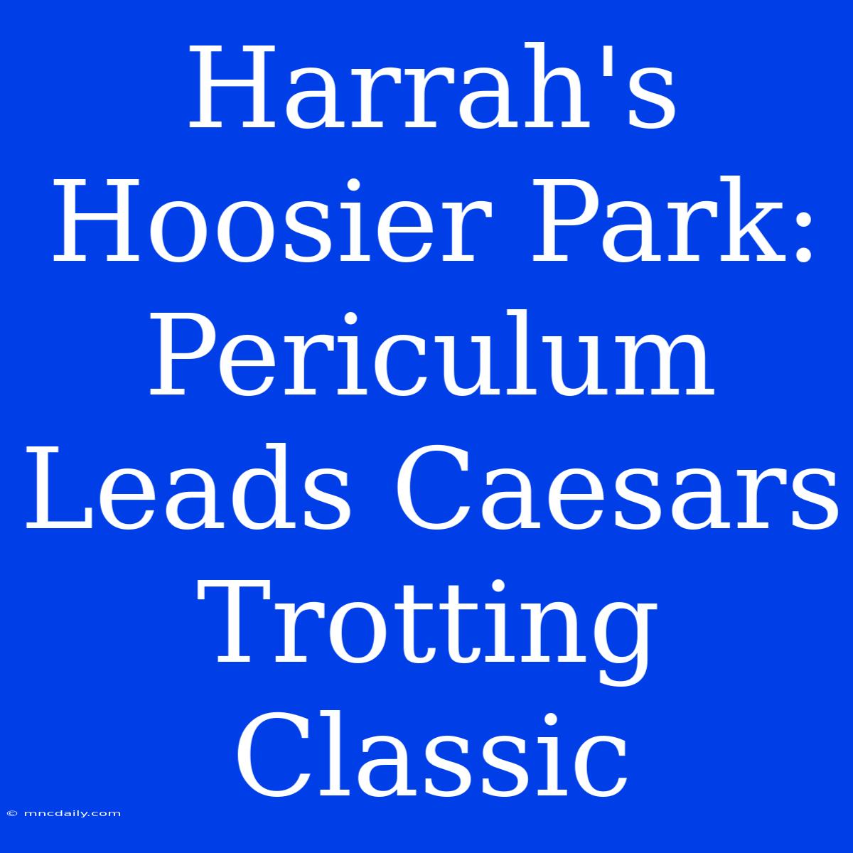 Harrah's Hoosier Park: Periculum Leads Caesars Trotting Classic