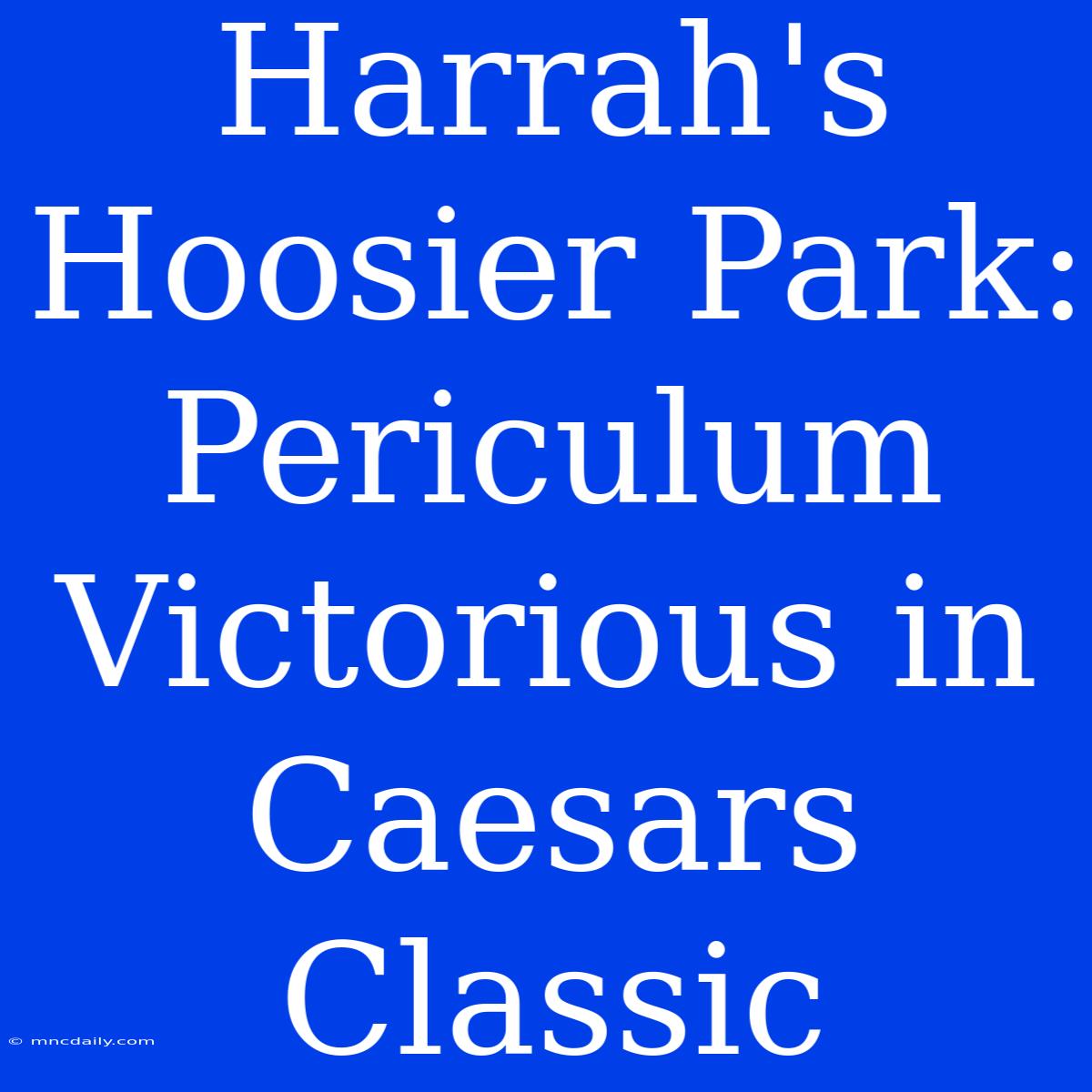 Harrah's Hoosier Park: Periculum Victorious In Caesars Classic