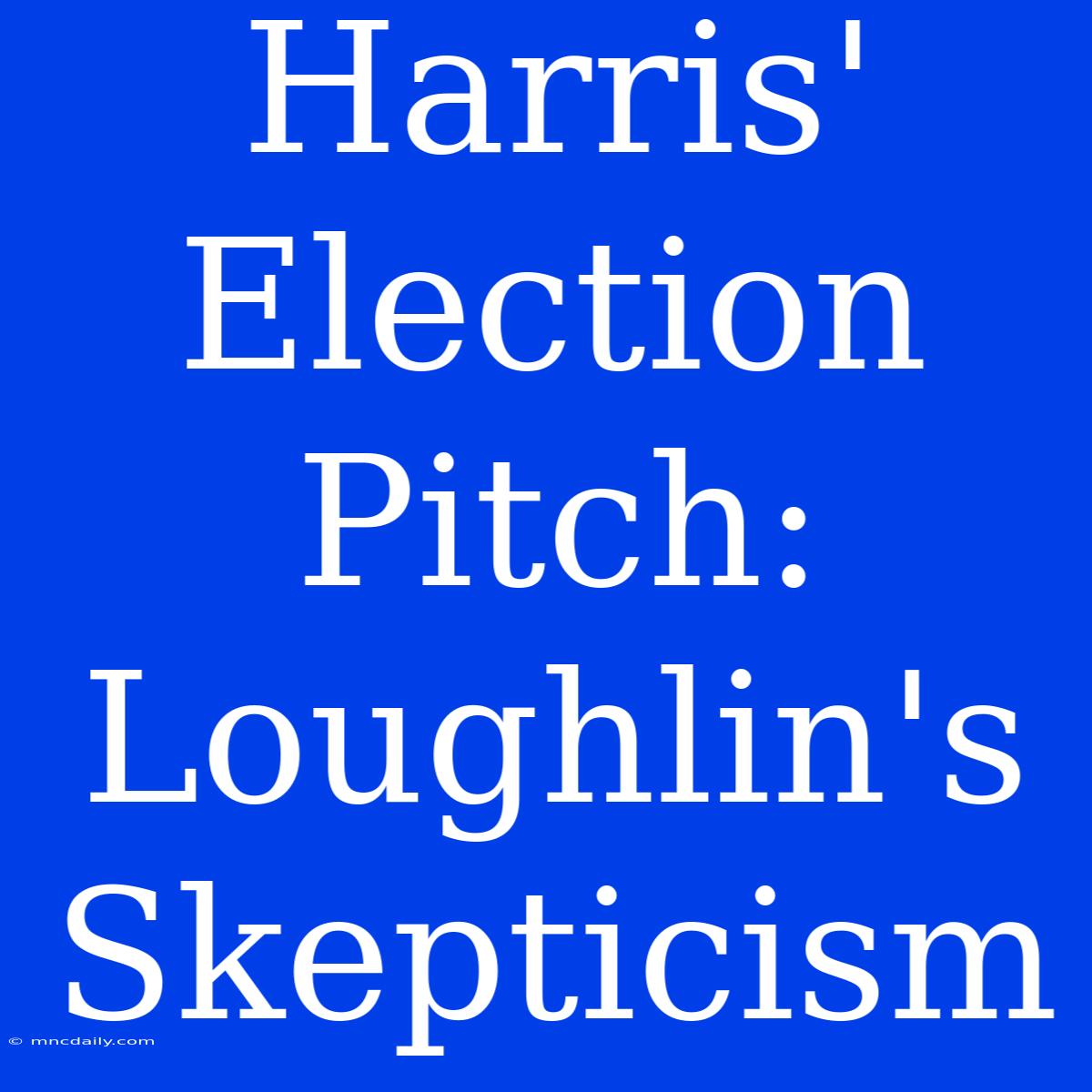 Harris' Election Pitch:  Loughlin's Skepticism