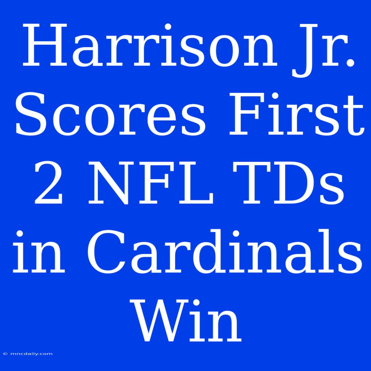 Harrison Jr. Scores First 2 NFL TDs In Cardinals Win