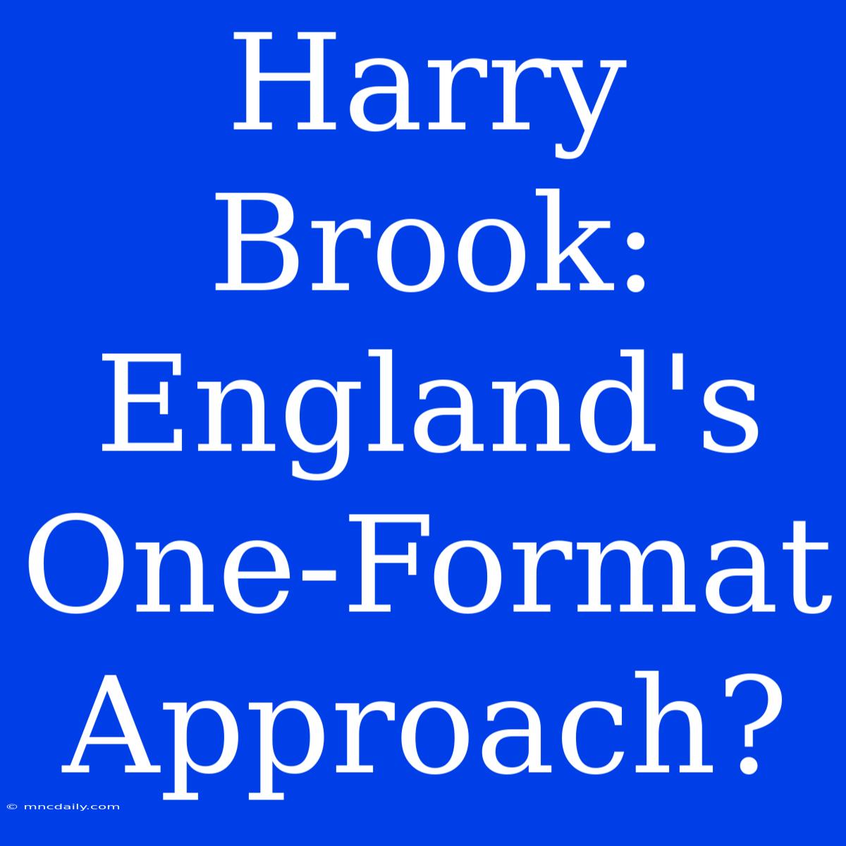 Harry Brook: England's One-Format Approach?