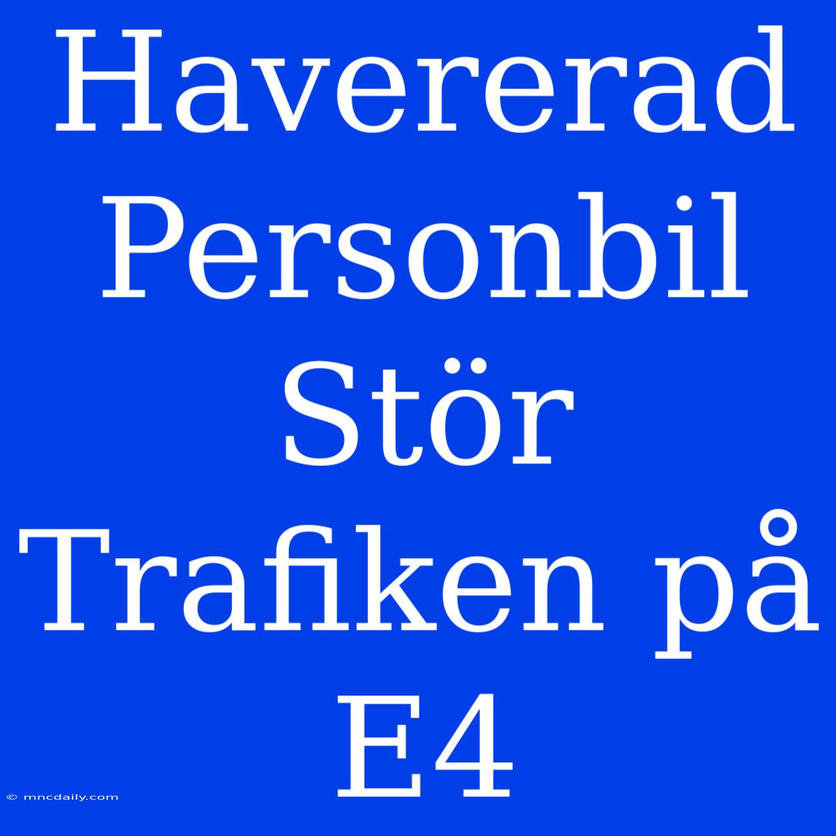 Havererad Personbil Stör Trafiken På E4