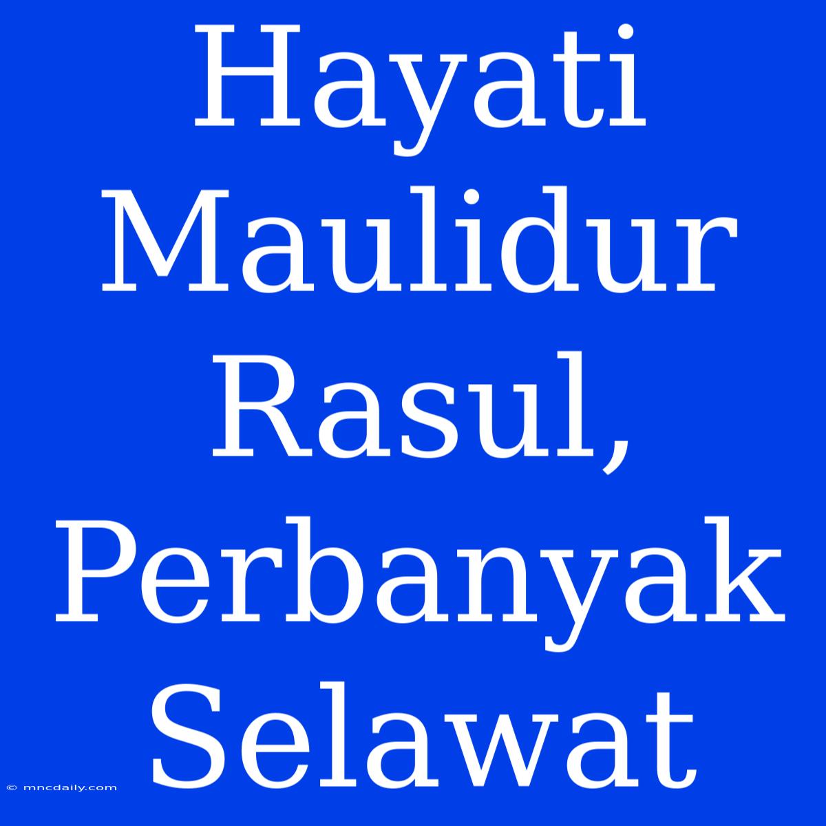 Hayati Maulidur Rasul, Perbanyak Selawat