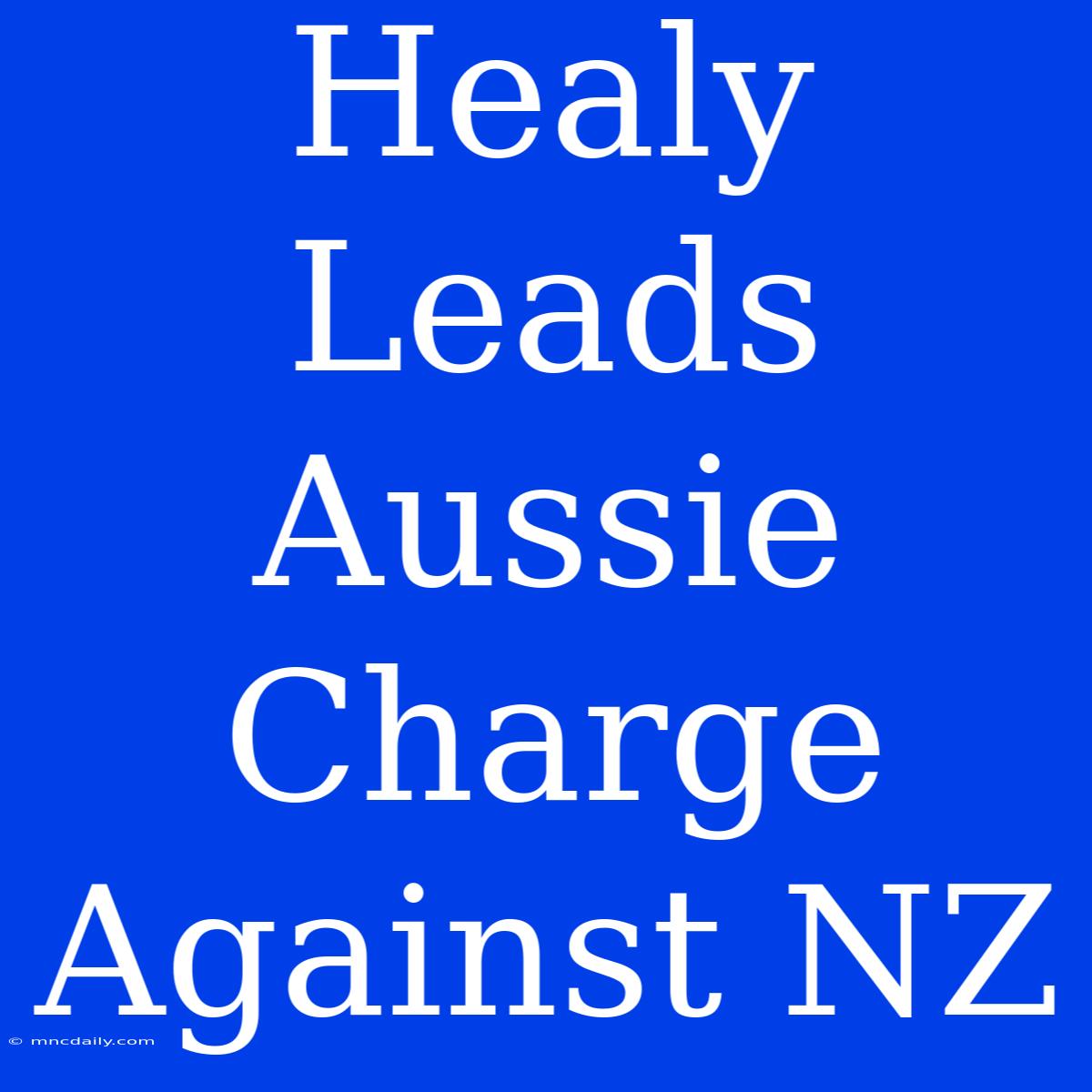 Healy Leads Aussie Charge Against NZ