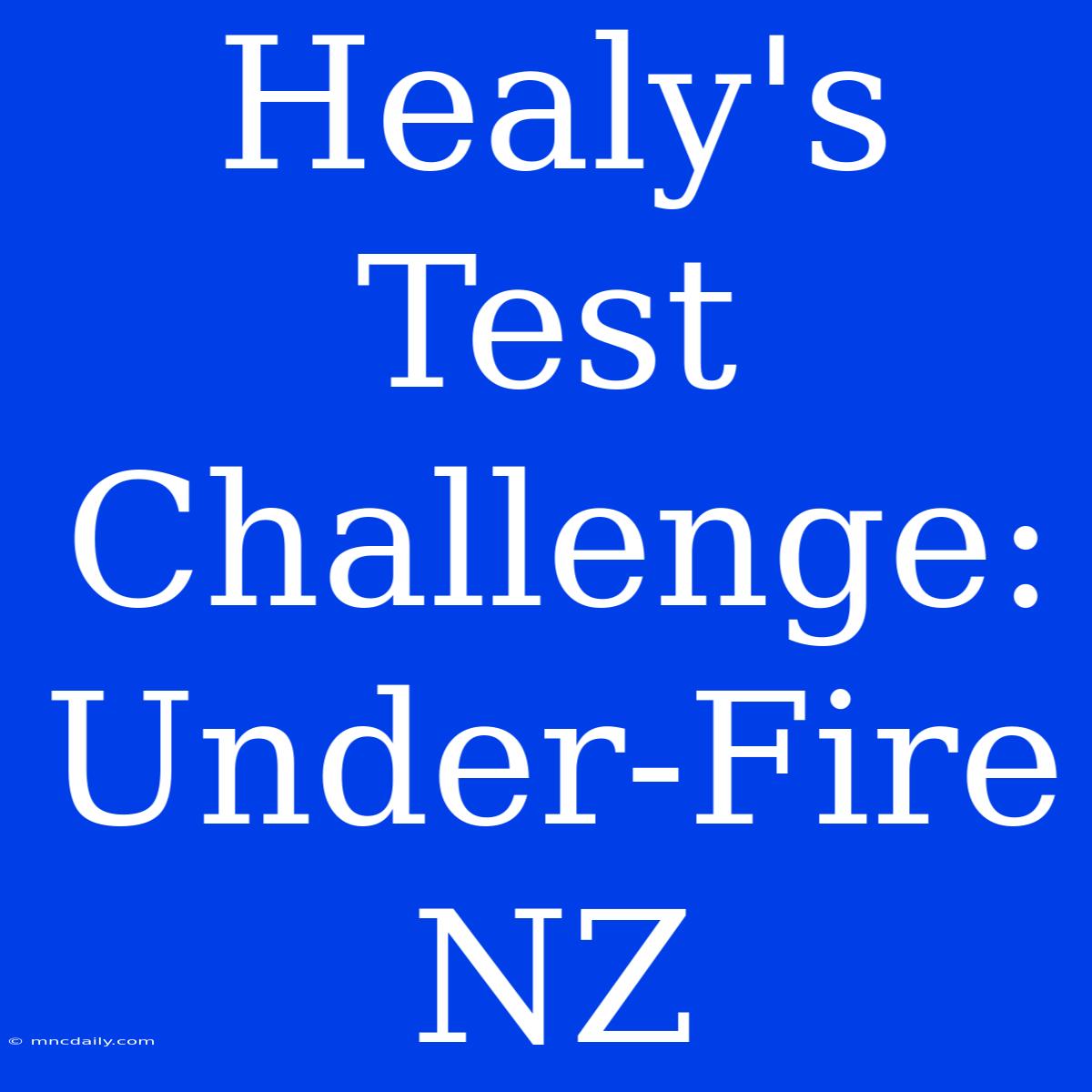 Healy's Test Challenge: Under-Fire NZ